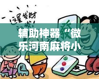 辅助神器“微乐河南麻将小程序必赢神器免费安装”开挂辅助脚本+详细开挂安装教程