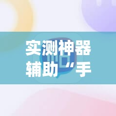 实测神器辅助“手机麻将有没有开挂神器 软件	”(免费)开挂辅助教学(最新辅助开挂教程)