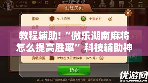 教程辅助!“微乐湖南麻将怎么提高胜率”科技辅助神器手机版