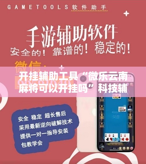 开挂辅助工具“微乐云南麻将可以开挂吗	”科技辅助神器手机版