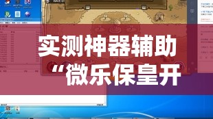 实测神器辅助“微乐保皇开挂器是什么软件”原来可以开挂