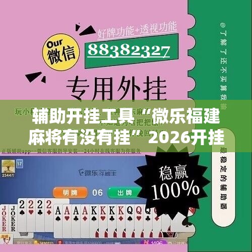 辅助开挂工具“微乐福建麻将有没有挂	”2026开挂教程步骤