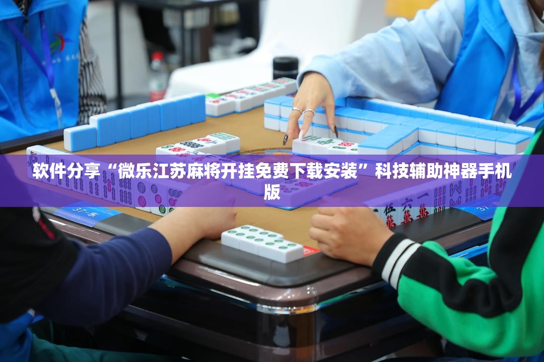 软件分享“微乐江苏麻将开挂免费下载安装”科技辅助神器手机版