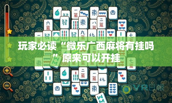 玩家必读“微乐广西麻将有挂吗”原来可以开挂