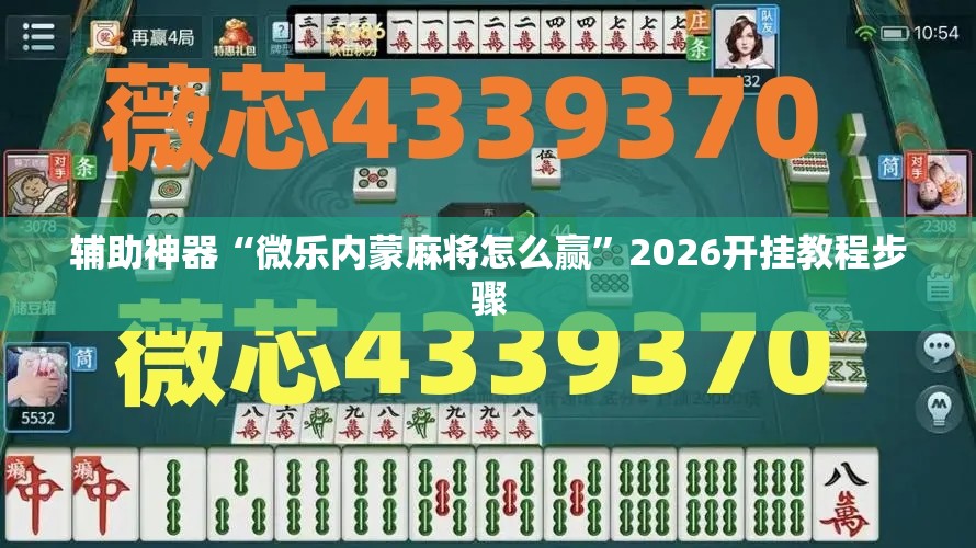 辅助神器“微乐内蒙麻将怎么赢”2026开挂教程步骤