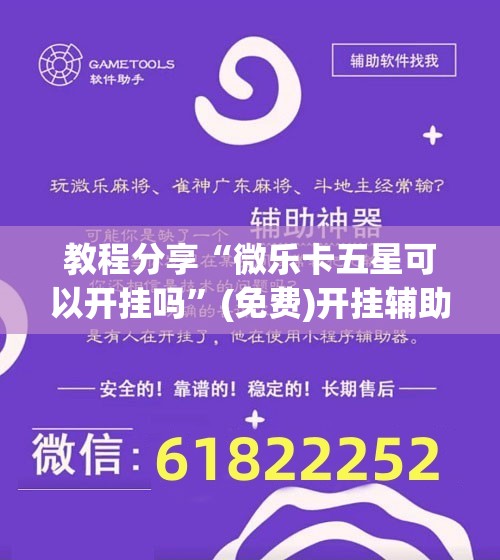 教程分享“微乐卡五星可以开挂吗”(免费)开挂辅助教学(最新辅助开挂教程)