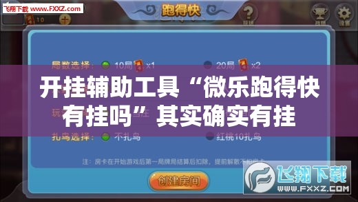 开挂辅助工具“微乐跑得快有挂吗”其实确实有挂
