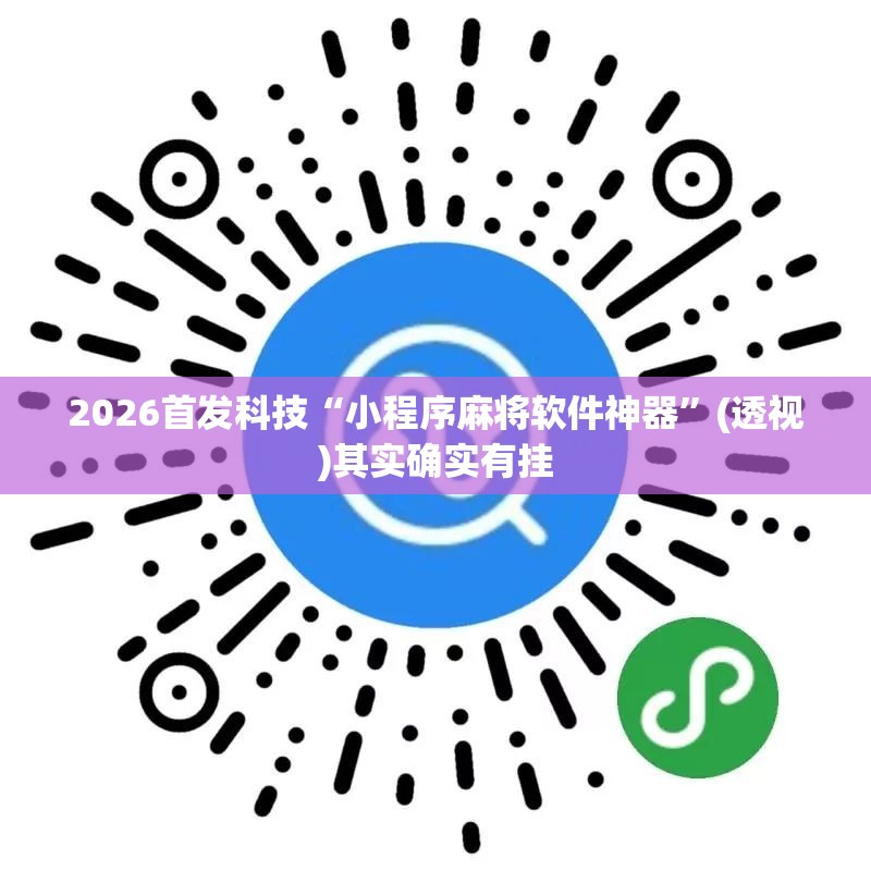 2026首发科技“小程序麻将软件神器”(透视)其实确实有挂