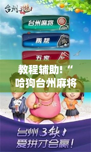 教程辅助!“哈狗台州麻将怎么开挂	”(免费)开挂辅助教学(最新辅助开挂教程)
