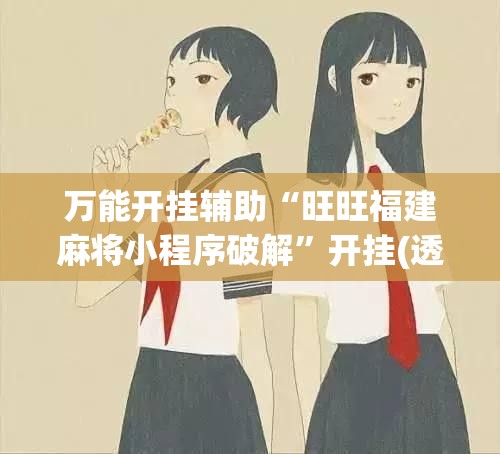 万能开挂辅助“旺旺福建麻将小程序破解”开挂(透视)辅助神器