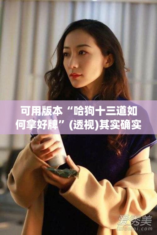可用版本“哈狗十三道如何拿好牌”(透视)其实确实有挂