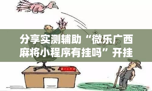 分享实测辅助“微乐广西麻将小程序有挂吗	”开挂(透视)辅助神器