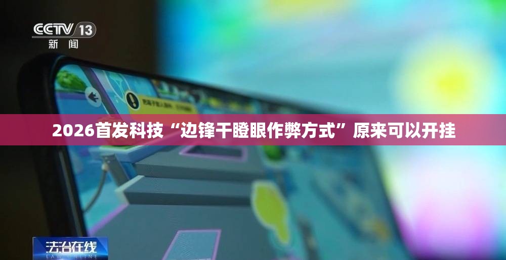 2026首发科技“边锋干瞪眼作弊方式”原来可以开挂