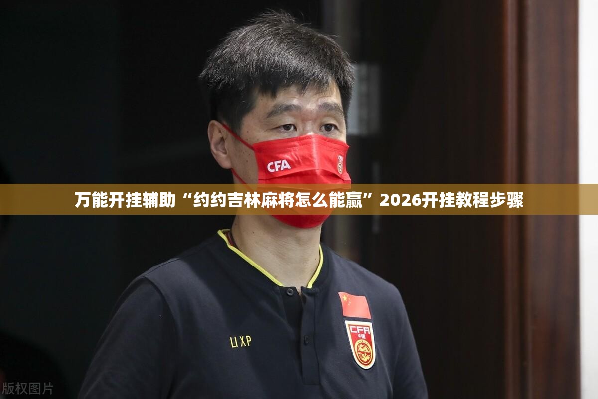 万能开挂辅助“约约吉林麻将怎么能赢”2026开挂教程步骤