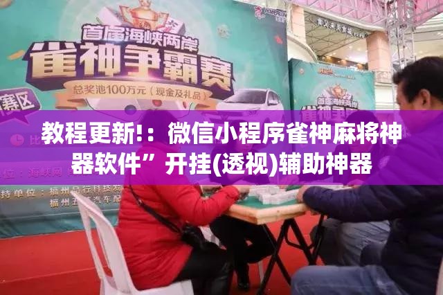 教程更新!：微信小程序雀神麻将神器软件	”开挂(透视)辅助神器