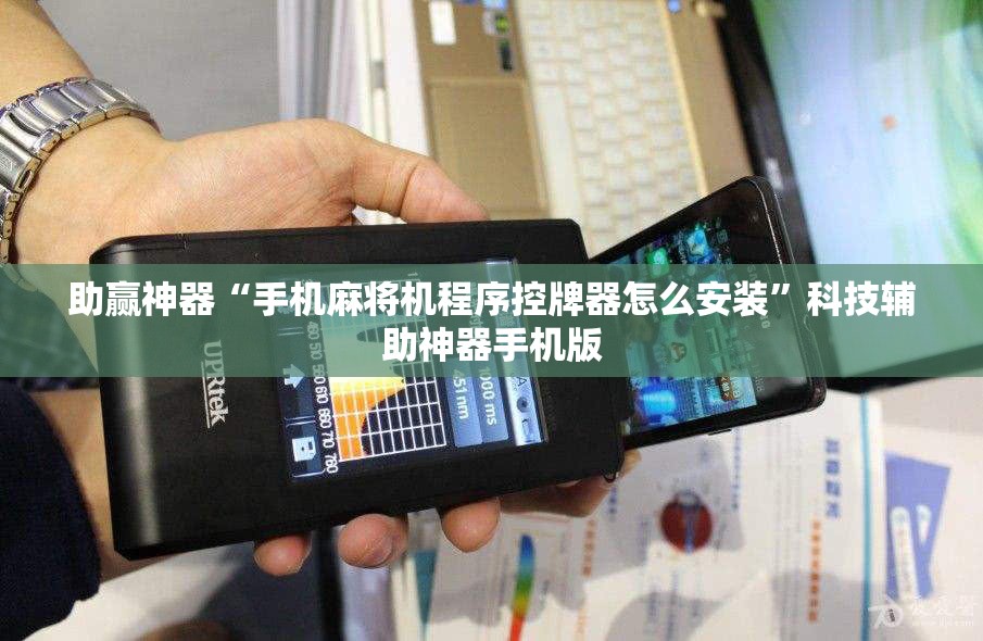 助赢神器“手机麻将机程序控牌器怎么安装”科技辅助神器手机版