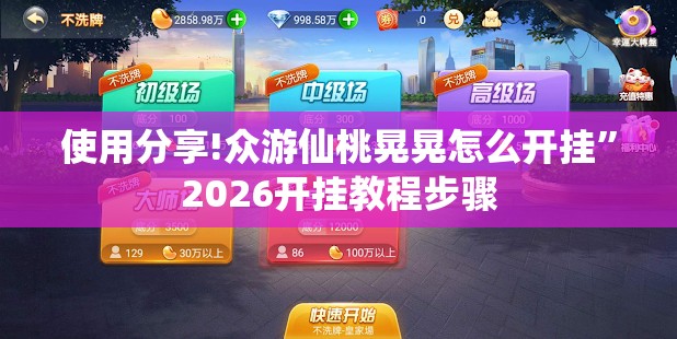 使用分享!众游仙桃晃晃怎么开挂	”2026开挂教程步骤