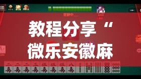 教程分享“微乐安徽麻将能开挂吗”开挂(透视)辅助神器