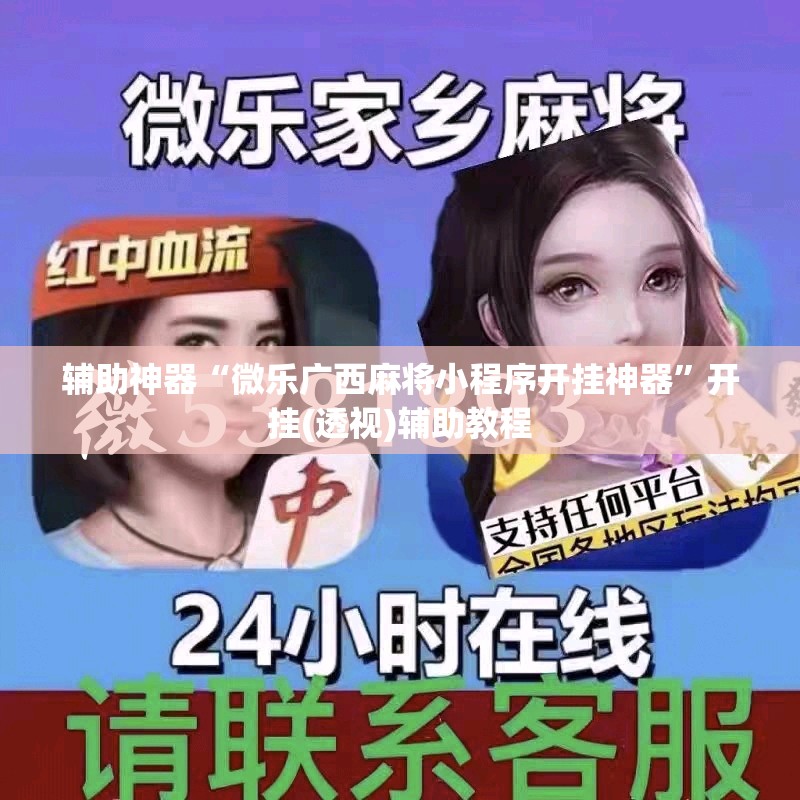 辅助神器“微乐广西麻将小程序开挂神器”开挂(透视)辅助教程