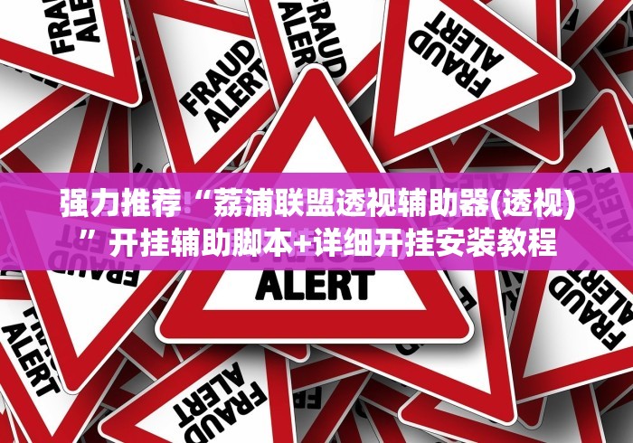 强力推荐“荔浦联盟透视辅助器(透视)”开挂辅助脚本+详细开挂安装教程