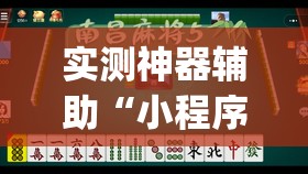 实测神器辅助“小程序微乐麻将必赢神器”(透视挂)辅助下载教程