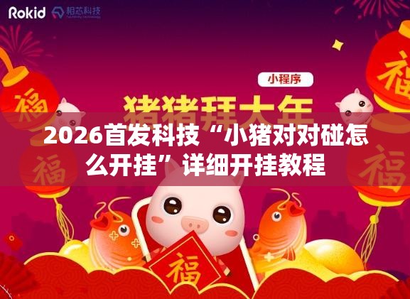 2026首发科技“小猪对对碰怎么开挂	”详细开挂教程