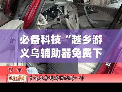 必备科技“越乡游义乌辅助器免费下载”(免费)开挂辅助教学(最新辅助开挂教程)