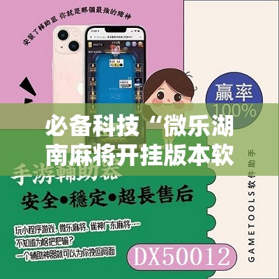 必备科技“微乐湖南麻将开挂版本软件	”原来可以开挂