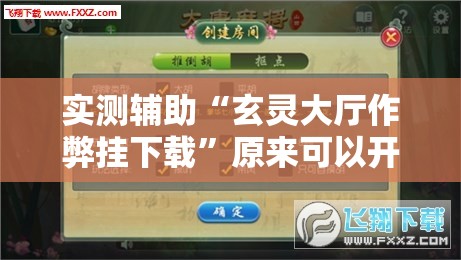 实测辅助“玄灵大厅作弊挂下载”原来可以开挂