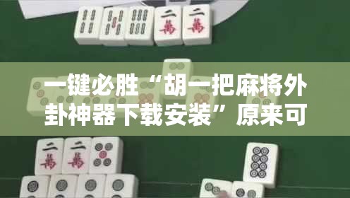 一键必胜“胡一把麻将外卦神器下载安装”原来可以开挂