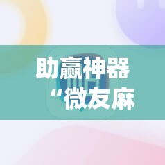 助赢神器“微友麻将怎么开免费的挂”开挂(透视)辅助神器