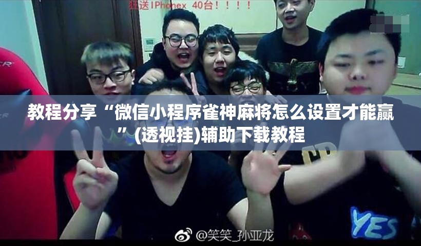 教程分享“微信小程序雀神麻将怎么设置才能赢”(透视挂)辅助下载教程
