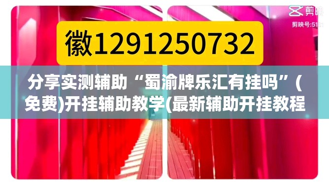 分享实测辅助“蜀渝牌乐汇有挂吗	”(免费)开挂辅助教学(最新辅助开挂教程)