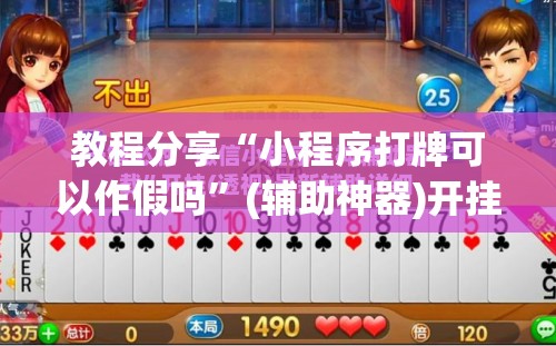 教程分享“小程序打牌可以作假吗”(辅助神器)开挂详细教程