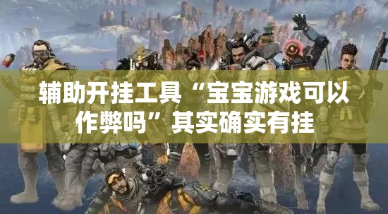 辅助开挂工具“宝宝游戏可以作弊吗”其实确实有挂