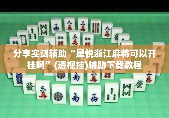 分享实测辅助“星悦浙江麻将可以开挂吗	”(透视挂)辅助下载教程
