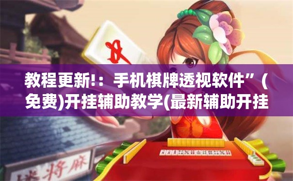 教程更新!：手机棋牌透视软件”(免费)开挂辅助教学(最新辅助开挂教程)