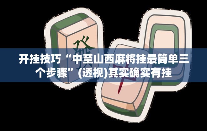 开挂技巧“中至山西麻将挂最简单三个步骤	”(透视)其实确实有挂