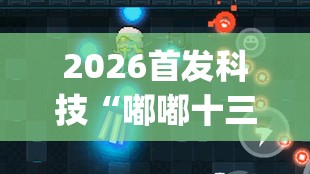 2026首发科技“嘟嘟十三张有没有挂	”开挂(透视)辅助神器