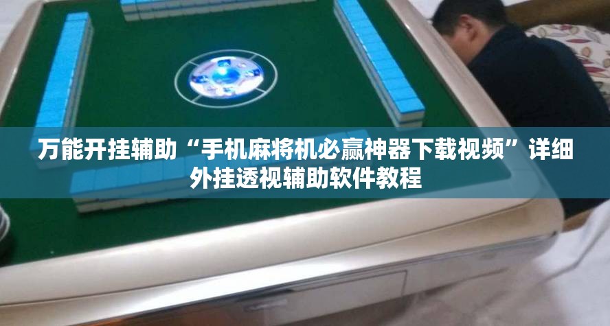 万能开挂辅助“手机麻将机必赢神器下载视频”详细外挂透视辅助软件教程