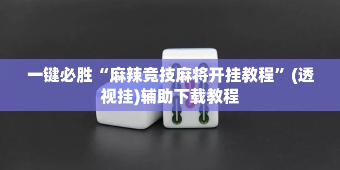 一键必胜“麻辣竞技麻将开挂教程	”(透视挂)辅助下载教程