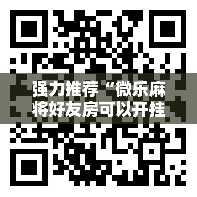 强力推荐“微乐麻将好友房可以开挂吗”原来可以开挂