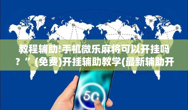 教程辅助!手机微乐麻将可以开挂吗？”(免费)开挂辅助教学(最新辅助开挂教程)