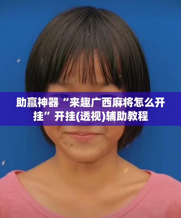 助赢神器“来趣广西麻将怎么开挂”开挂(透视)辅助教程
