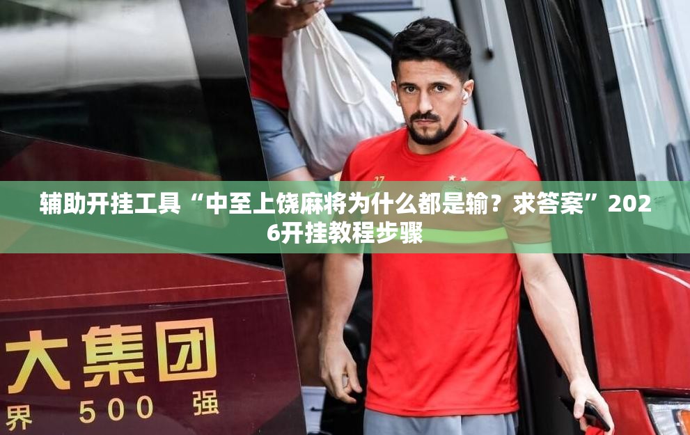 辅助开挂工具“中至上饶麻将为什么都是输？求答案”2026开挂教程步骤