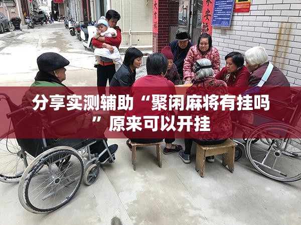 分享实测辅助“聚闲麻将有挂吗”原来可以开挂