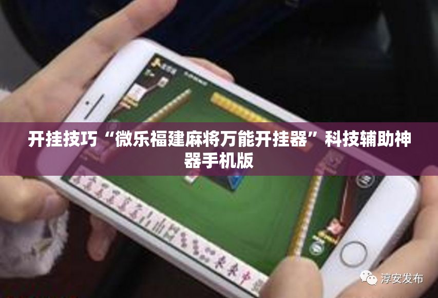 开挂技巧“微乐福建麻将万能开挂器	”科技辅助神器手机版