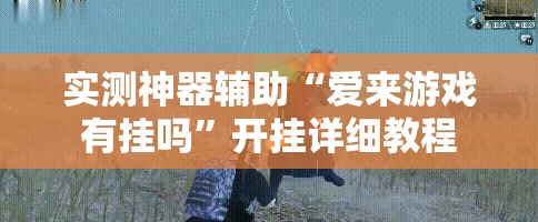 实测神器辅助“爱来游戏有挂吗”开挂详细教程