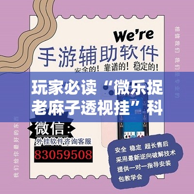 玩家必读“微乐捉老麻子透视挂	”科技辅助神器手机版