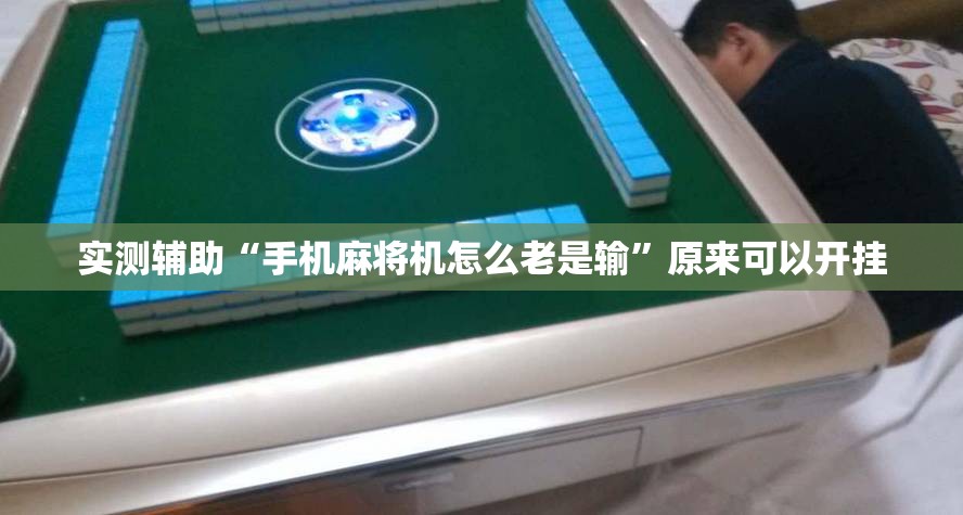 实测辅助“手机麻将机怎么老是输”原来可以开挂